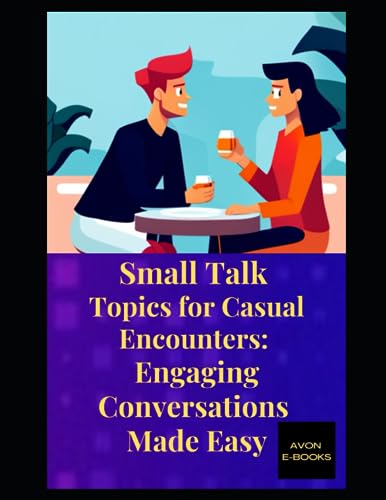 Small Talk Topics for Casual Encounters: Engaging Conversations Made Easy von Independently published